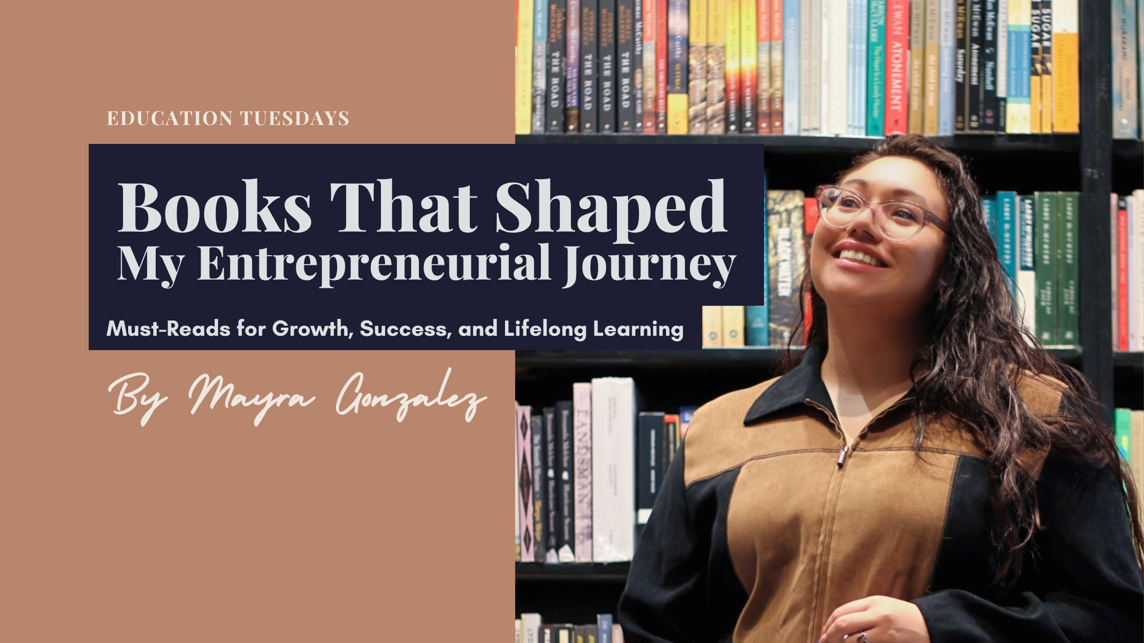 The image shows a woman standing in front of shelves filled with books. She is smiling, wearing glasses, and dressed in a black and brown jacket. The text overlay reads: "Education Tuesdays" and "Books That Shaped My Entrepreneurial Journey: Must-Reads for Growth, Success, and Lifelong Learning" by Mayra Gonzalez.